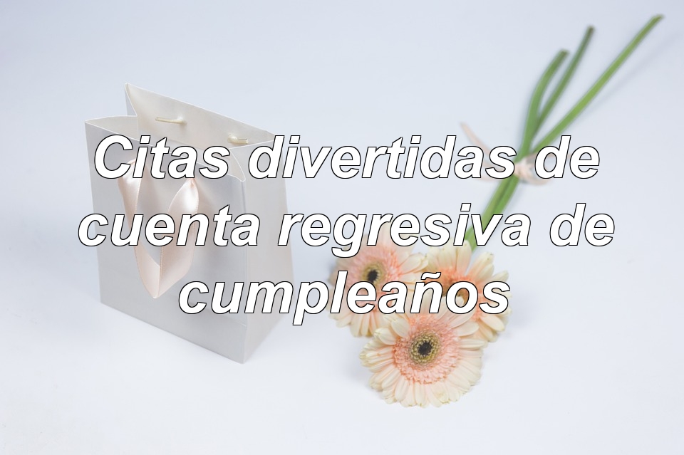 Citas divertidas de cuenta regresiva de cumpleaños