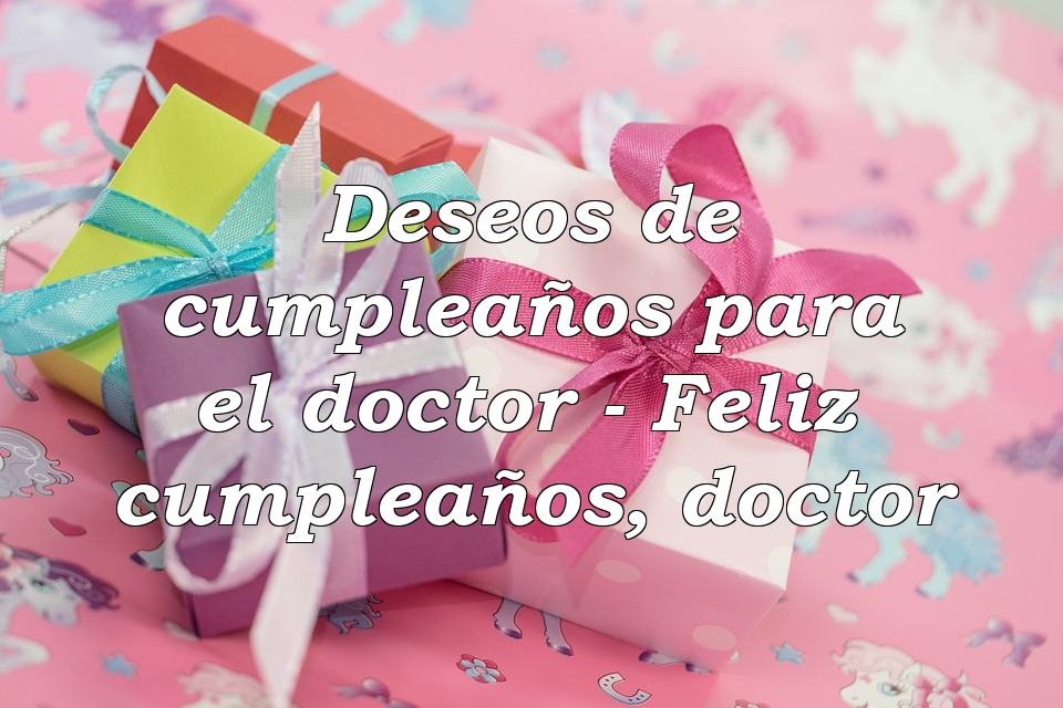 Deseos de cumpleaños para el doctor - Feliz cumpleaños, doctor