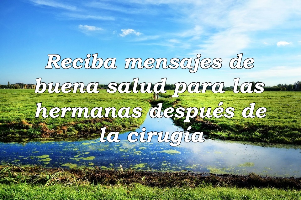 Reciba mensajes de buena salud para las hermanas después de la cirugía