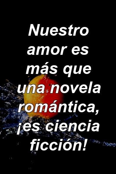 Nuestro amor es más que una novela romántica, ¡es ciencia ficción!