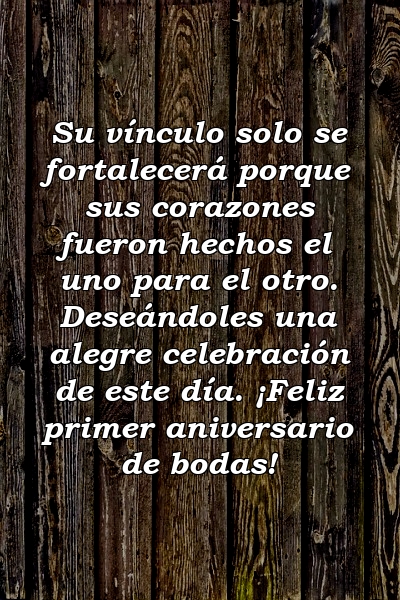 Su vínculo solo se fortalecerá porque sus corazones fueron hechos el uno para el otro. Deseándoles una alegre celebración de este día. ¡Feliz primer aniversario de bodas!