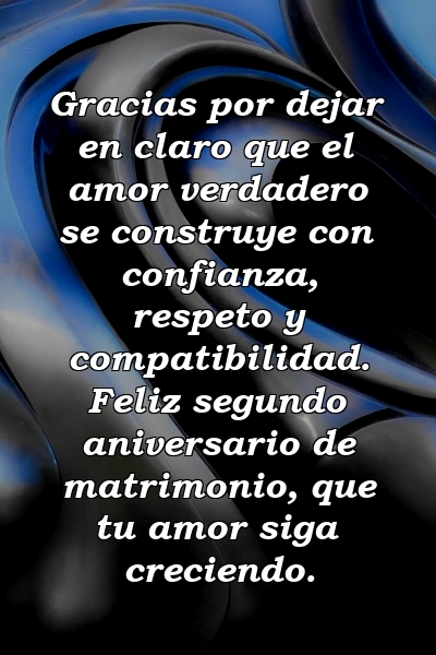 Gracias por dejar en claro que el amor verdadero se construye con confianza, respeto y compatibilidad. Feliz segundo aniversario de matrimonio, que tu amor siga creciendo.