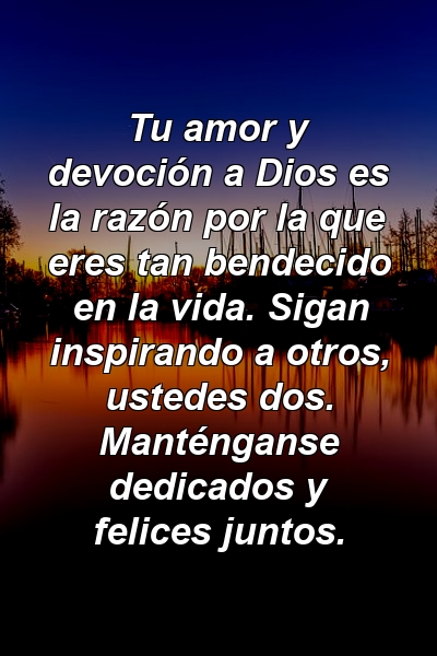 Tu amor y devoción a Dios es la razón por la que eres tan bendecido en la vida. Sigan inspirando a otros, ustedes dos. Manténganse dedicados y felices juntos.