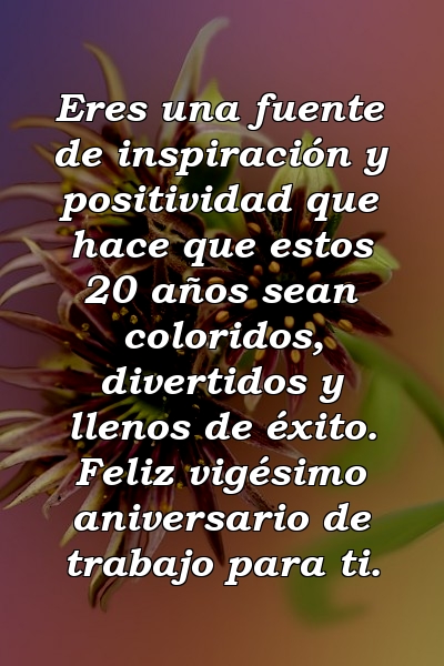 Eres una fuente de inspiración y positividad que hace que estos 20 años sean coloridos, divertidos y llenos de éxito. Feliz vigésimo aniversario de trabajo para ti.