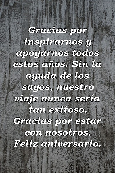 Gracias por inspirarnos y apoyarnos todos estos años. Sin la ayuda de los suyos, nuestro viaje nunca sería tan exitoso. Gracias por estar con nosotros. Feliz aniversario.